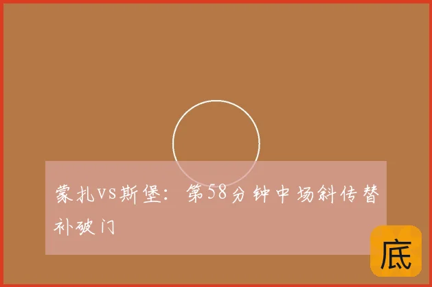 蒙扎vs斯堡：第58分钟中场斜传替补破门