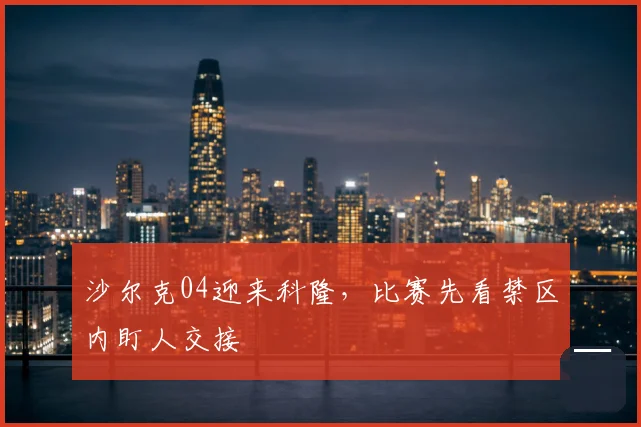沙尔克04迎来科隆,比赛先看禁区内盯人交接