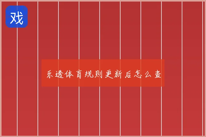乐透体育规则更新后怎么查